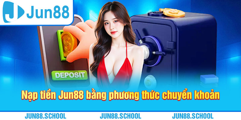 Nạp tiền Jun88 bằng phương thức chuyển khoản
